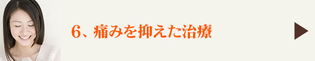 ６、痛みを抑えた治療